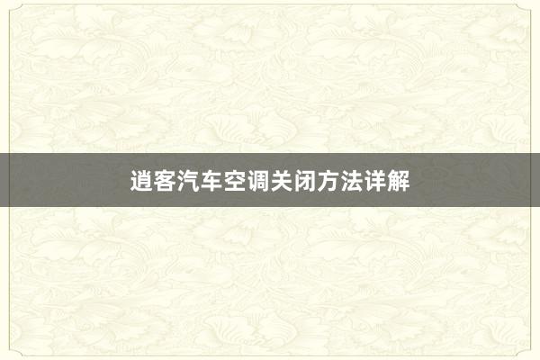 逍客汽车空调关闭方法详解